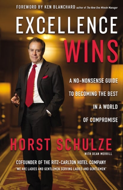 Excellence Wins - A No-Nonsense Guide to Becoming the Best in a World of Compromise