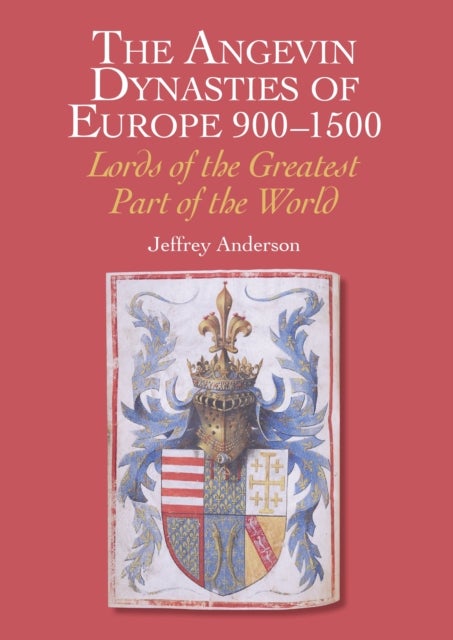 Angevin Dynasties of Europe 900-1500 - Lords of the Greatest Part of the World