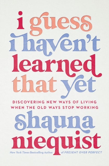 The I Guess I Haven''t Learned That Yet - Discovering New Ways of Living When the Old Ways Stop Working
