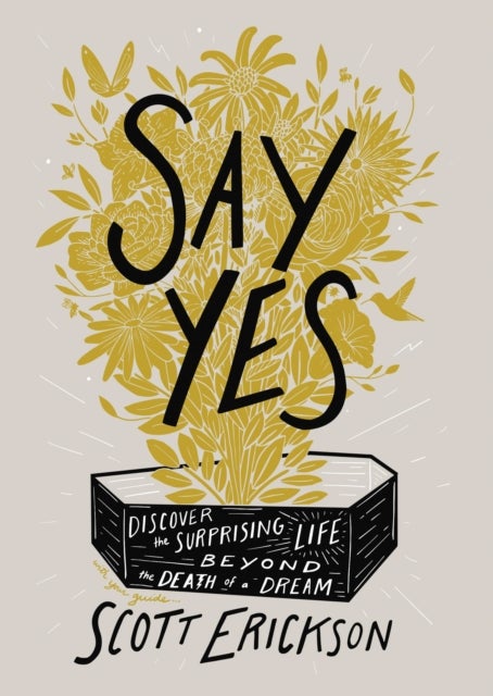 Say Yes - Discover the Surprising Life beyond the Death of a Dream