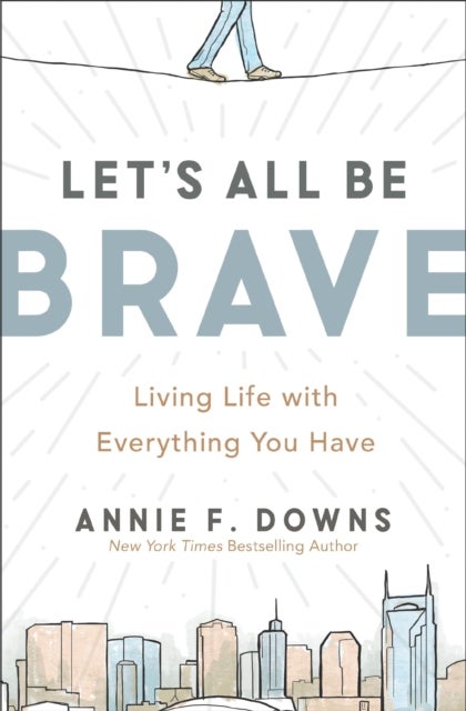 Let's All Be Brave - Living Life with Everything You Have