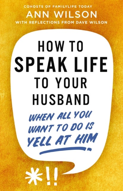 How to Speak Life to Your Husband - When All You Want to Do Is Yell at Him