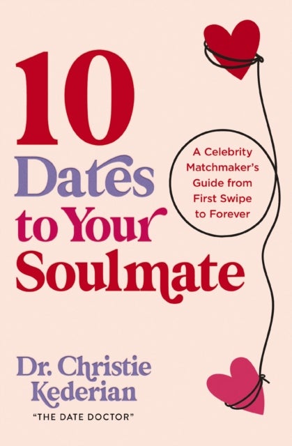 10 Dates to Your Soulmate - A Celebrity Matchmaker's Guide from First Swipe to Forever