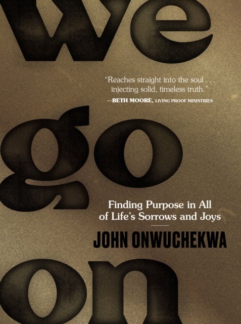We Go On - Finding Purpose in All of Life’s Sorrows and Joys