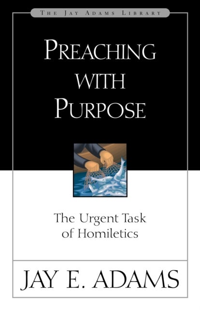 A Preaching with Purpose - The Urgent Task of Homiletics