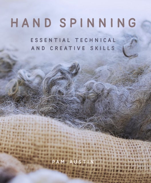 Hand Spinning - Essential Technical and Creative Skills