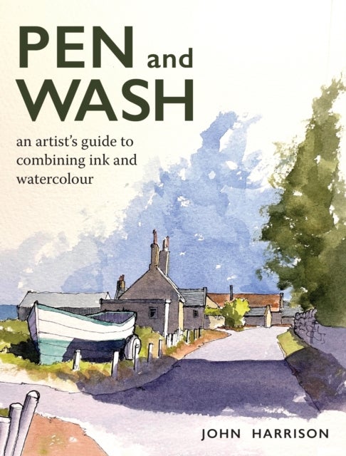 Pen and Wash - An artist’s guide to combining ink and watercolour