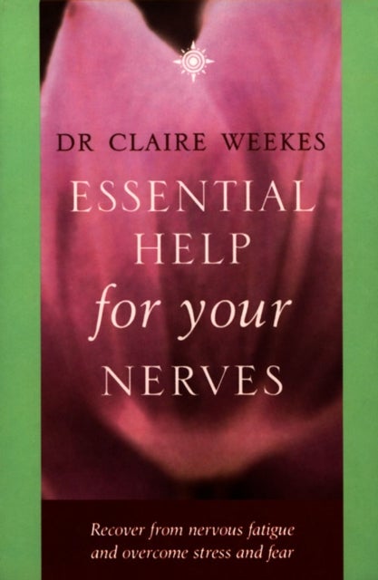ESSENTIAL HELP FOR YOUR NERVES - Recover from Nervous Fatigue and Overcome Stress and Fear