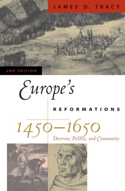 Europe's Reformations, 1450¿1650 - Doctrine, Politics, and Community