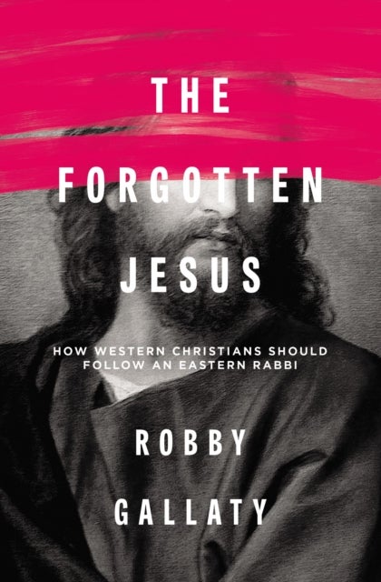 The Forgotten Jesus - How Western Christians Should Follow an Eastern Rabbi
