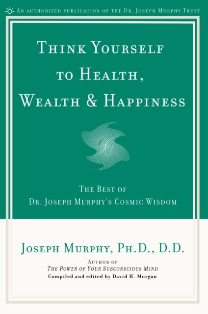 Think Yourself to Health, Wealth & Happiness - The Best of Joseph Murphy's Cosmic Wisdom