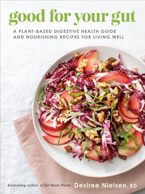 Good for Your Gut - A Plant-Based Digestive Health Guide and Nourishing Recipes for Living Well
