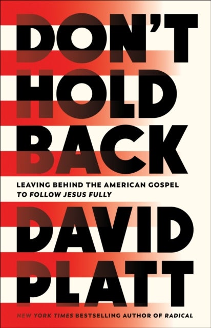 Don''t Hold Back - Leaving Behind the American Gospel to Follow Jesus Fully