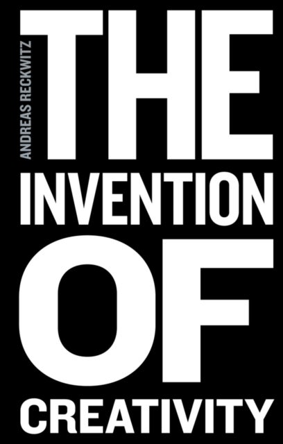 The Invention of Creativity – Modern Society and the Culture of the New - Modern Society and the Culture of the New