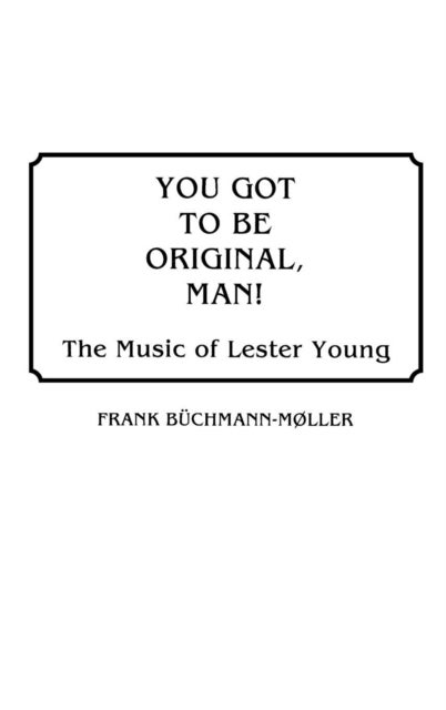 You Got to Be Original, Man! The Music of Lester Young - The Music of Lester Young