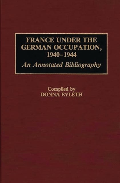 France Under the German Occupation, 1940-1944 - An Annotated Bibliography