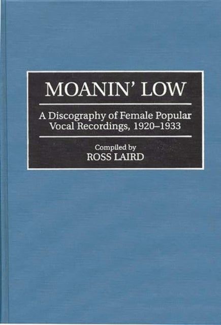 Moanin'' Low - A Discography of Female Popular Vocal Recordings, 1920-1933