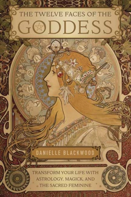 The Twelve Faces of the Goddess - Transform Your Life with Astrology, Magick, and the Sacred Feminine