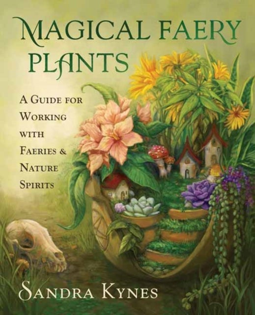 Magical Faery Plants - A Guide for Working with Faeries and Nature Spirits