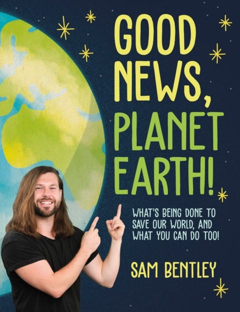 Good News, Planet Earth - What’s Being Done to Save Our World, and What You Can Do Too!