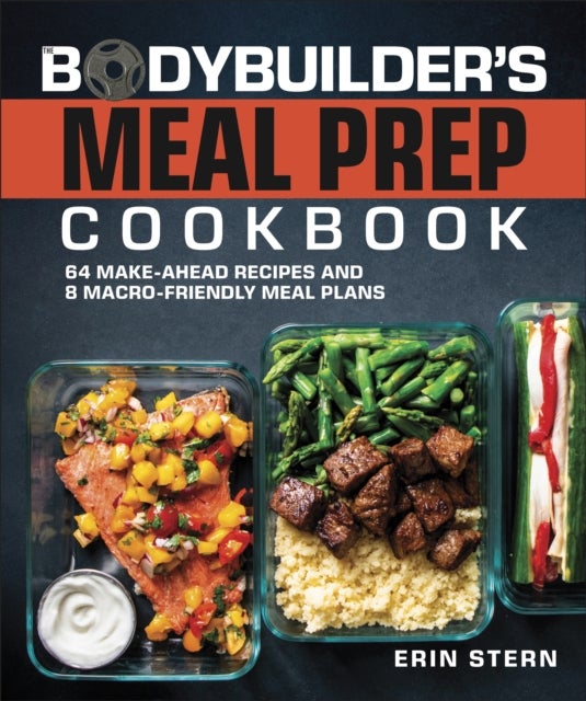 The Bodybuilder''s Meal Prep Cookbook - 64 Make-Ahead Recipes and 8 Macro-Friendly Meal Plans