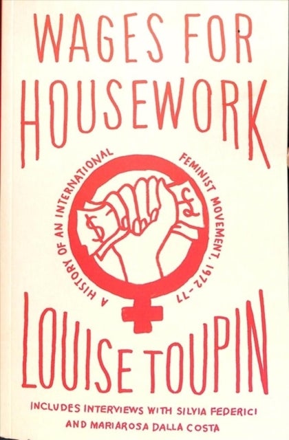 Wages for Housework - A History of an International Feminist Movement, 1972-77 - A History of an International Feminist Movement, 1972-77