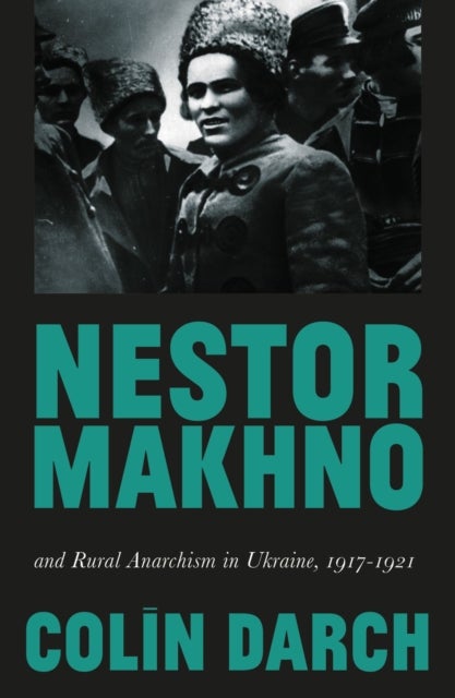 Nestor Makhno and Rural Anarchism in Ukraine, 1917–1921