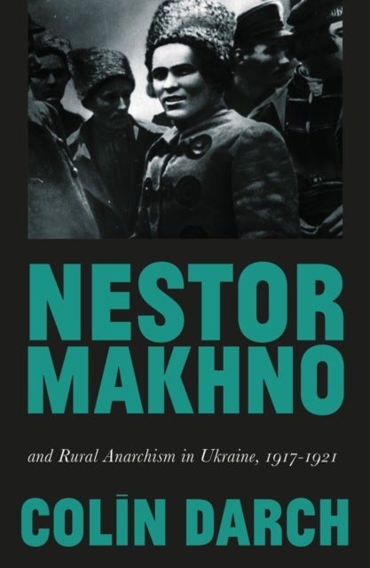 Nestor Makhno and Rural Anarchism in Ukraine, 1917–1921