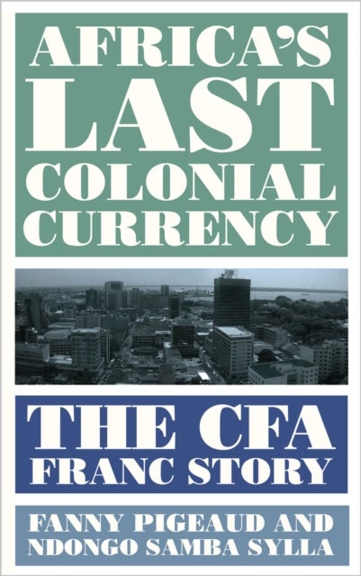 Africa''s Last Colonial Currency - The CFA Franc Story
