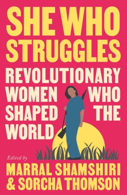 She Who Struggles – Revolutionary Women Who Shaped the World - Revolutionary Women Who Shaped the World
