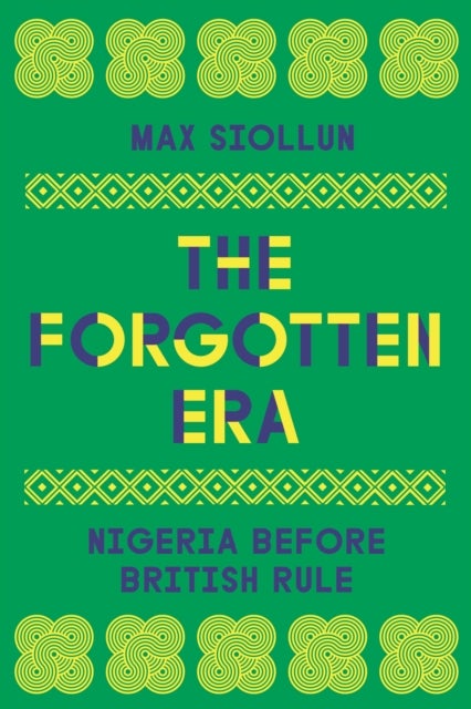The Forgotten Era – Nigeria Before British Rule - Nigeria Before British Rule