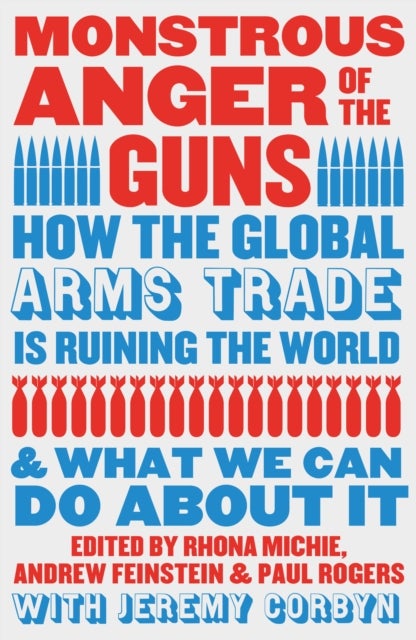 Monstrous Anger of the Guns - How the Global Arms Trade is Ruining the World and What We Can Do About It