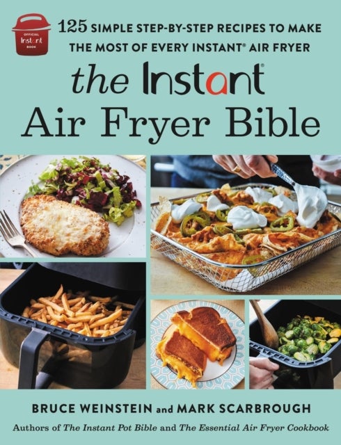 The Instant¿ Air Fryer Bible - 125 Simple Step-by-Step Recipes to Make the Most of Every Instant® Air Fryer