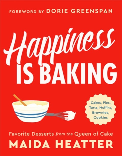 Happiness Is Baking - Cakes, Pies, Tarts, Muffins, Brownies, Cookies: Favorite Desserts from the Queen of Cake