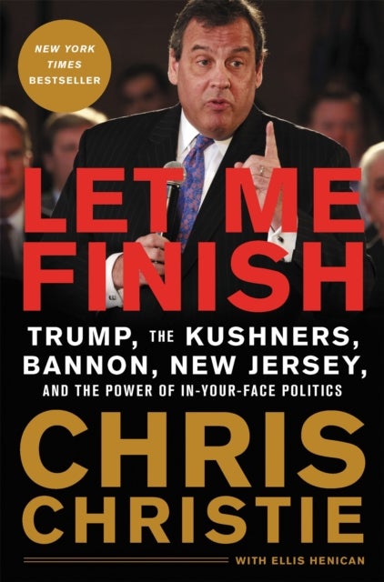 Let Me Finish - Trump, the Kushners, Bannon, New Jersey, and the Power of In-Your-Face Politics
