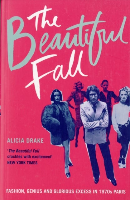 The Beautiful Fall - Fashion, Genius and Glorious Excess in 1970s Paris