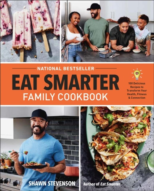 Eat Smarter Family Cookbook - 100 Delicious Recipes to Transform Your Health, Happiness, and Connection