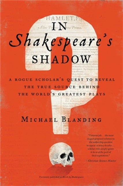 In Shakespeare's Shadow - A Rogue Scholar's Quest to Reveal the True Source Behind the World's Greatest Plays