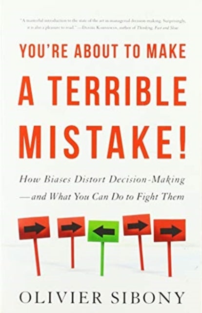 You''re About to Make a Terrible Mistake - How Biases Distort Decision-Making   and What You Can Do to Fight Them