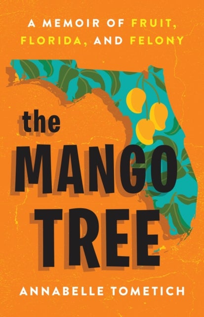 The Mango Tree - A Memoir of Fruit, Florida, and Felony