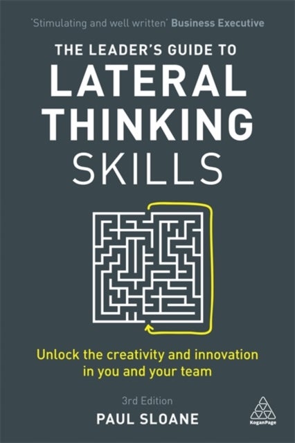 The Leader's Guide to Lateral Thinking Skills - Unlock the Creativity and Innovation in You and Your Team