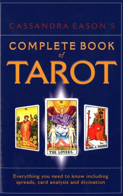 Cassandra Eason's Complete Book Of Tarot - Everything you need to know including spreads, card analysis and divination