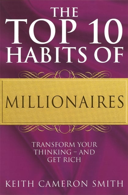 Top 10 Habits Of Millionaires - Transform Your Thinking - and Get Rich