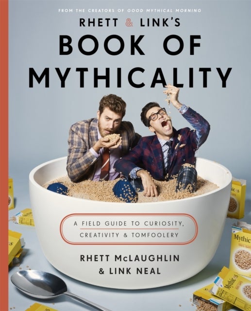 Rhett & Link''s Book of Mythicality - A Field Guide to Curiosity, Creativity, and Tomfoolery