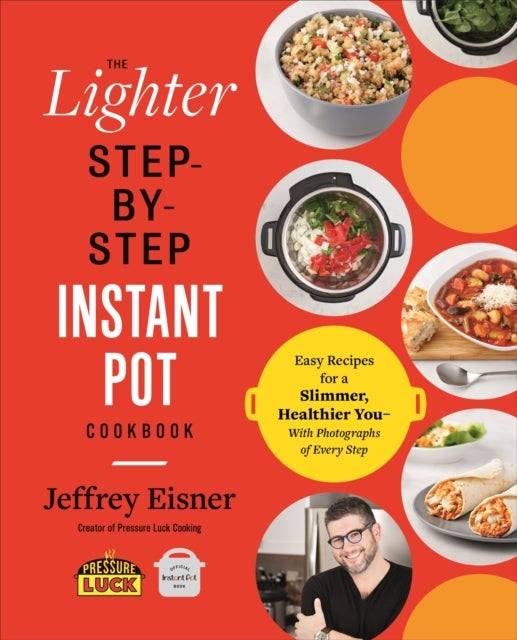 The Lighter Step-By-Step Instant Pot Cookbook - Easy Recipes for a Slimmer, Healthier You - With Photographs of Every Step