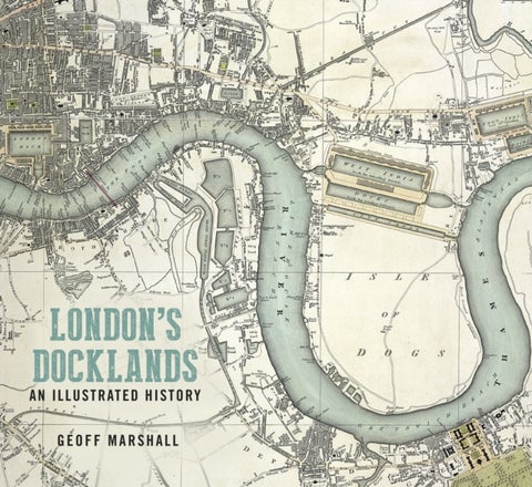 London''s Docklands: An Illustrated History