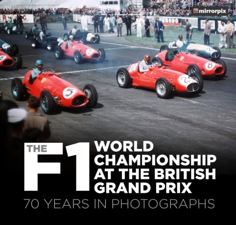The F1 World Championship at the British Grand Prix - 70 Years in Photographs