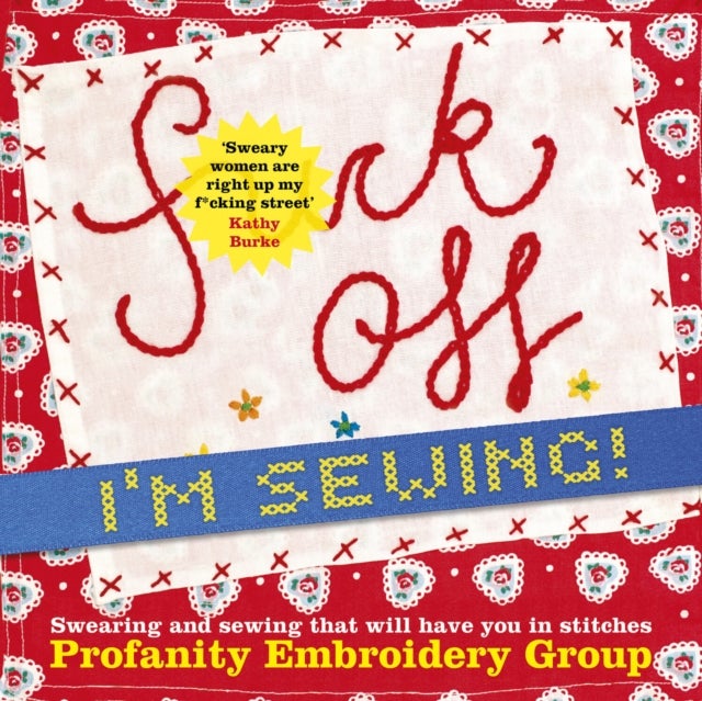 Fuck Off, I''m Sewing - Swearing and Sewing That Will Have You in Stitches