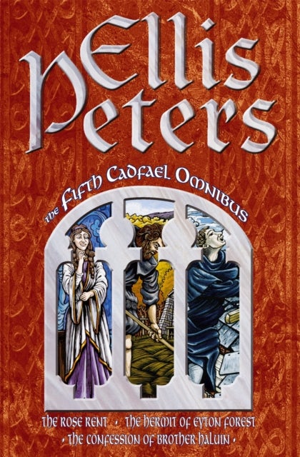 The Fifth Cadfael Omnibus - The Rose Rent, The Hermit of Eyton Forest, The Confession of Brother Haluin