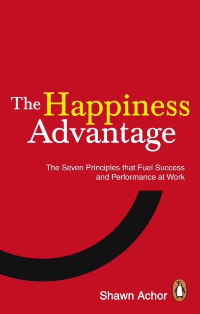 Happiness Advantage - The Seven Principles of Positive Psychology that Fuel Success and Performance at Work
